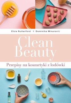 Clean Beauty. Przepisy na kosmetyki z lodówki Elsie Rutterford,