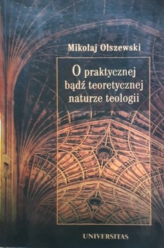 O PRAKTYCZNEJ BĄDŹ TEORETYCZNEJ NATURZE TEOLOGII