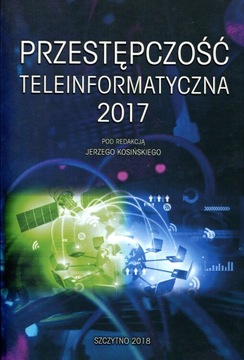 Przestępczość teleinformatyczna 2017. Kosiński Jerzy red.