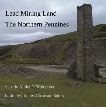 Lead Mining Land the Northern Pennines : Astride Auden's Watershed / Judit