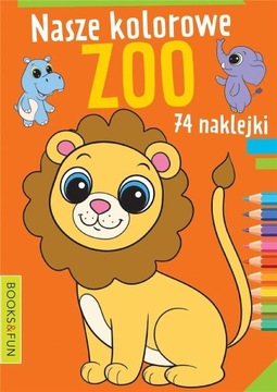 NASZE KOLOROWE ZOO Z NAKLEJKAMI, PRACA ZBIOROWA