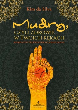 MUDRY CZYLI ZDROWIE W TWOICH RĘKACH / KIM DA SILVA