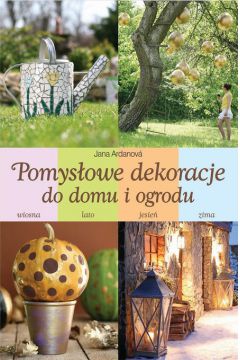 Pomysłowe dekoracje do domu i ogrodu Jana Ardanová