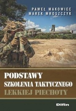PODSTAWY SZKOLENIA TAKTYCZNEGO LEKKIEJ PIECHOTY PAWEŁ MAKOWIEC, MAREK MROSZ