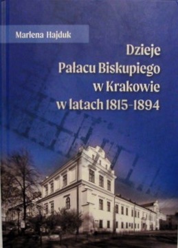 Dzieje Pałacu Biskupiego w Krakowie w latach 1815 - 1894 Marlena Hajduk