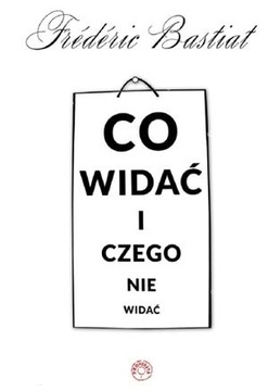 Co widać i czego nie widać - Frederic Bastiat
