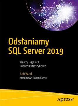 ODSŁANIAMY SQL SERVER 2019. KLASTRY BIG DATA I UCZENIE MASZYNOWE BOB WARD