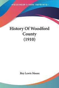 HISTORY OF WOODFORD COUNTY (1910) ROY LEWIS MOOR..