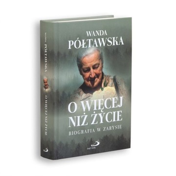 O więcej niż życie. Biografia w zarysie Półtawska