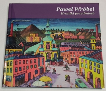 PAWEŁ WRÓBEL KRONIKI PRZEDMIEŚĆ MALARSTWO INTUICYJNE ŚLĄSK GRUPA JANOWSKA