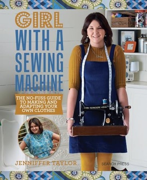 Taylor, Jenniffer Girl with a Sewing Machine: The no-fuss guide to making a