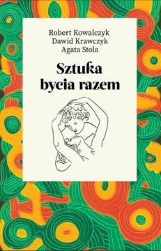 SZTUKA BYCIA RAZEM ROBERT KOWALCZYK, DAWID KRAWCZYK, AGATA STOLA