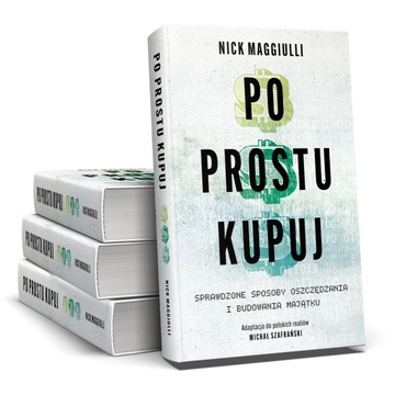 Po prostu kupuj. Sprawdzone sposoby oszczędzania i budowania majątku
