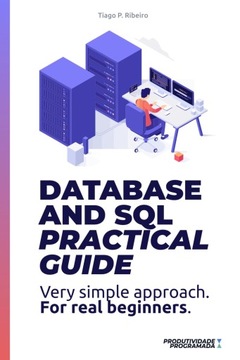 Ribeiro, Tiago Database and SQL Practical Guide: Very simple approach for,