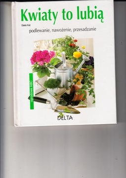 KWIATY TO LUBIĄ. PODLEWANIE, NAWOŻENIE, PRZESADZANIE Gisela Keil