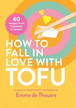 How to Fall in Love with Tofu EMMA DE THOUARS