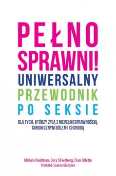 Pełnosprawni! Uniwersalny przewodnik po seksie. M. Kaufman, F. Odette U