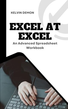 Demon, Kelvin Excel at Excel: An Advanced Spreadsheet Workbook