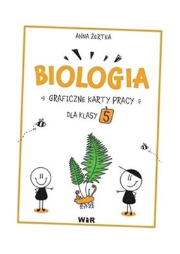 BIOLOGIA. GRAFICZNE KARTY PRACY DLA KLASY 5 ANNA ŻERTKA