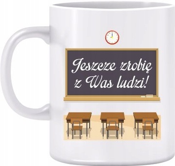 KUBEK DZIEŃ NAUCZYCIELA JESZCZE ZROBIĘ Z WAS LUDZI