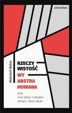 Rzeczywistość wyabstrahowana oraz inne szkice z dziejów obrazu i teorii szt