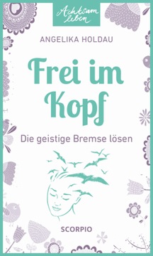 Frei im Kopf: Die geistige Bremse lösen - Holdau, Angelika