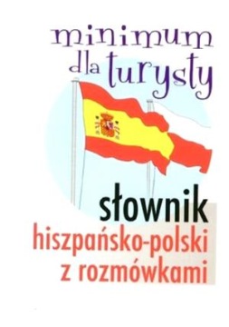 SŁOWNIK HISZPAŃSKO-POLSKI Z ROZMÓWKAMI MINIMUM DLA TURYSTY