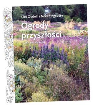OGRODY PRZYSZŁOŚCI CZAS NA ZMIANĘ PIET OUDOLF, NOEL KINGSBURY