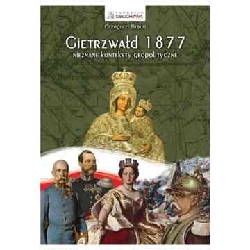 GIETRZWAŁD 1877 NIEZNANE KONTEKSTY GEOPOLITYCZNE Grzegorz Braun NMP KRÓLOWA