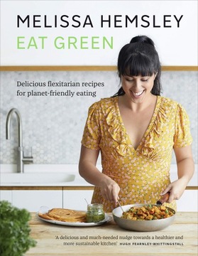 Hemsley, Melissa Eat Green: Delicious flexitarian recipes for planet-friend