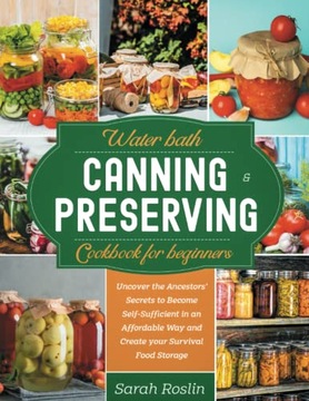 Roslin, Sarah Water Bath Canning and Preserving Cookbook for Beginners: Unc
