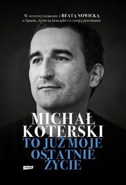 MICHAŁ KOTERSKI. TO JUŻ MOJE OSTATNIE ŻYCIE