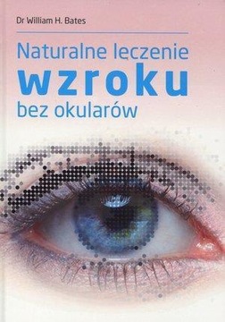 NATURALNE LECZENIE WZROKU BEZ OKULARÓW WILLIAM H. BATES