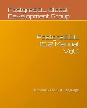Global Development Group, PostgreSQL PostgreSQL 15.2 Manual Vol 1: Tutorial