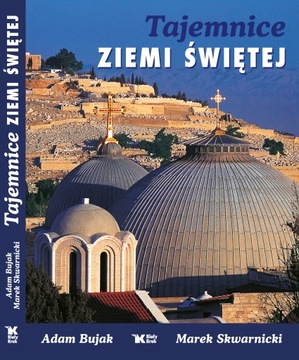 TAJEMNICE ZIEMI ŚWIĘTEJ. Adam Bujak, Marek Skwarnicki