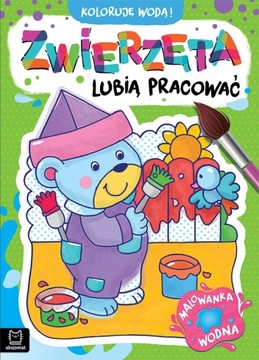 Zwierzęta lubią pracować. Malowanka wodna. Koloruję wodą! Anna Podgórska