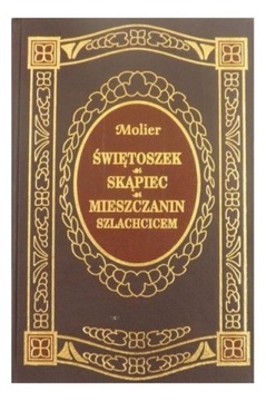 Świętoszek. Skąpiec. Mieszczanin szlachcicem Molie