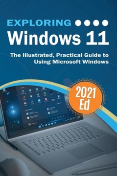 Exploring Windows 11: The Illustrated, Practical Guide to Using Microsoft W