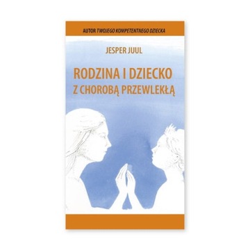 RODZINA I DZIECKO Z CHOROBĄ PRZEWLEKŁĄ Jesper Juul