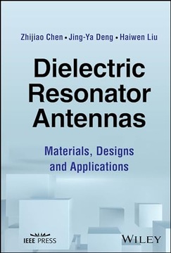 Dielectric Resonator Antennas: Materials, Designs and Applications Chen,