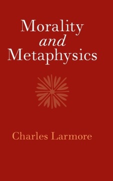 Morality and Metaphysics CHARLES (BROWN UNIVERSITY LARMORE