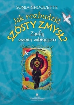 Jak rozbudzić szósty zmysł / Sonia Choquette