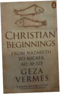 Christian Beginnings: From Nazareth to Nicaea, AD