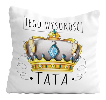 Poduszka Prezent Na Dzień Ojca Taty JEGO WYSOKOŚĆ