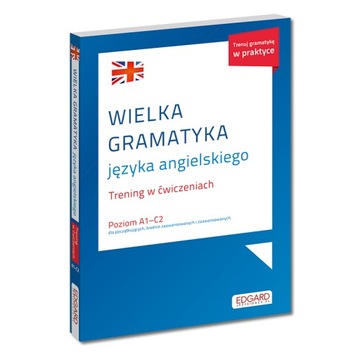 WIELKA GRAMATYKA JĘZYKA ANGIELSKIEGO. TRENING W ĆWICZENIACH. EDGARD
