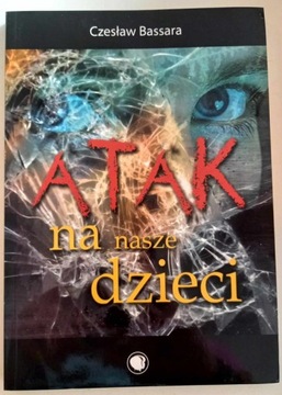 CZESŁAW BASSARA, ATAK NA NASZE DZIECI ( NOWA )