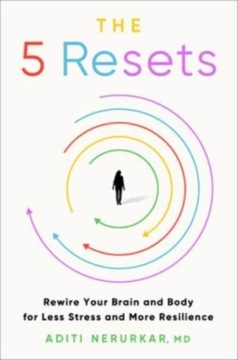 The 5 Resets: Rewire Your Brain and Body for Less Stress and More Resilienc