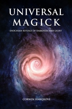 Universal Magick: Enochian Rituals of Darkness and Light CORWIN HARGROVE
