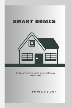 SMART HOMES: Creating a More Convenient, Secure, and Energy-Efficient Home
