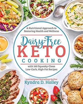 DAIRY FREE KETO COOKING: A NUTRITIONAL APPROACH TO RESTORING HEALTH AND WEL